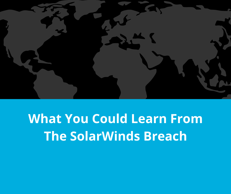 A Simple Rundown of The SolarWinds Breach And How This Incident May Affect Your Business