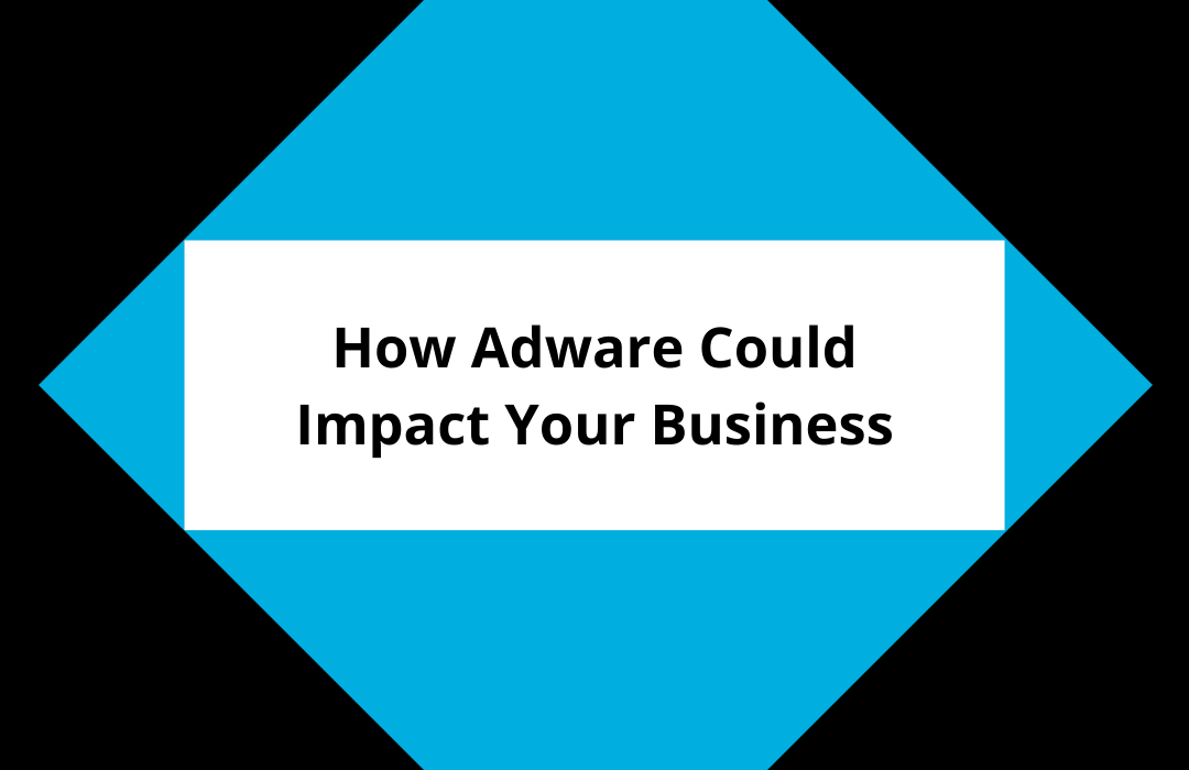 How Adware Could Impact Your Business