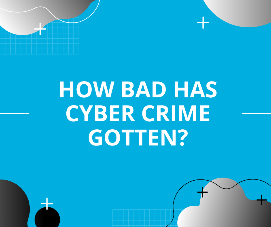 How Bad Has Cyber Crime Gotten?