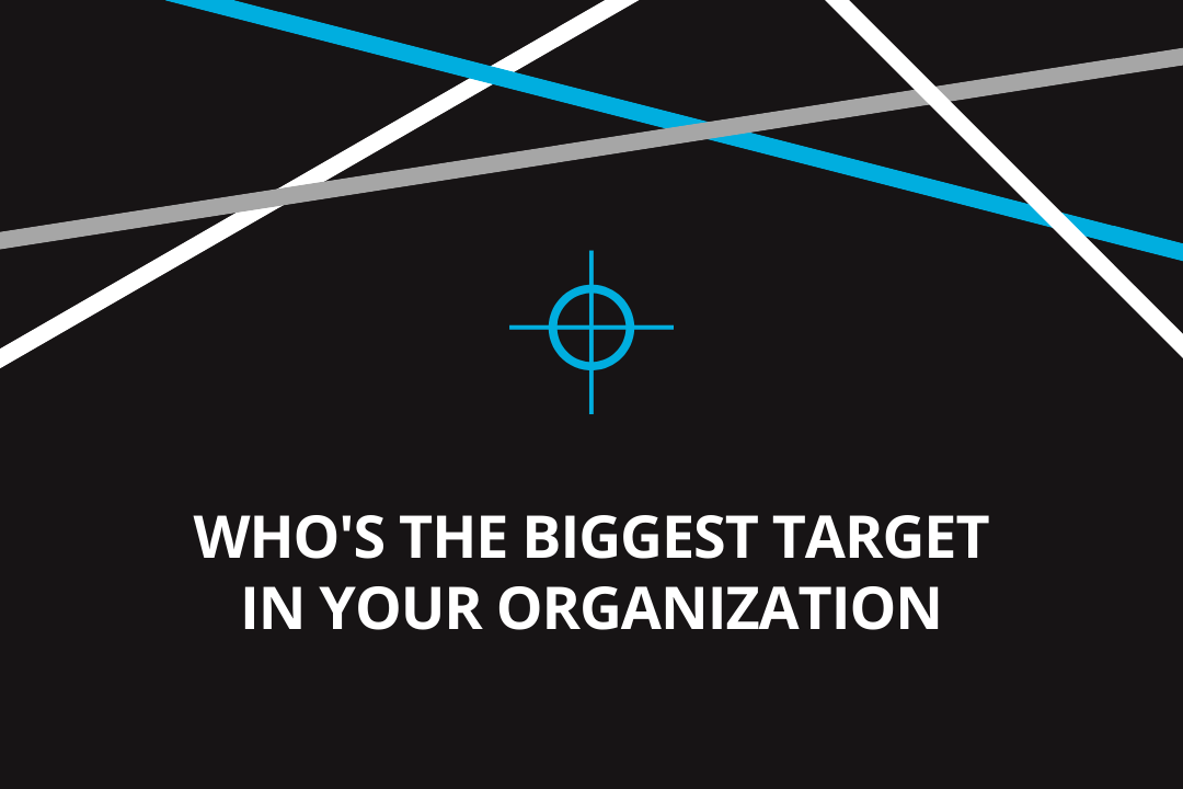 Who's The Biggest Target In Your Organization?